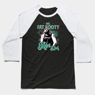 Ms. Fat booty Baseball T-Shirt